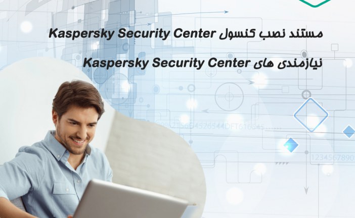هر آنچه برای نصب و ارتقای کنسول کسپرسکی سکوریتی Kaspersky Security Center باید بدانیم